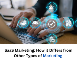 SaaS Marketing How it Differs from Other Types of Marketing